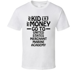 My Kid And My Money Go To United States Merchant Marine Academy T Shir