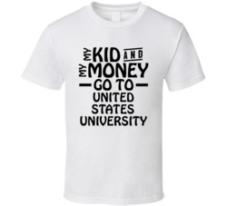 My Kid And My Money Go To United States University T Shirt