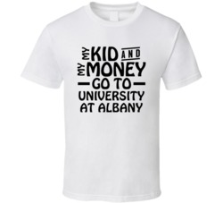 My Kid And My Money Go To University At Albany T Shirt