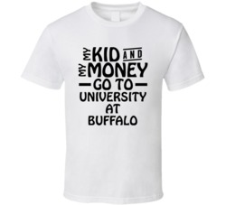 My Kid And My Money Go To University At Buffalo T Shirt
