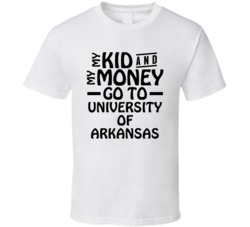 My Kid And My Money Go To University Of Arkansas T Shirt
