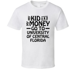 My Kid And My Money Go To University Of Central Florida T Shirt
