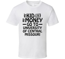 My Kid And My Money Go To University Of Central Missouri T Shirt