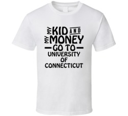 My Kid And My Money Go To University Of Connecticut T Shirt