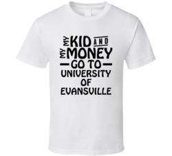 My Kid And My Money Go To University Of Evansville T Shirt