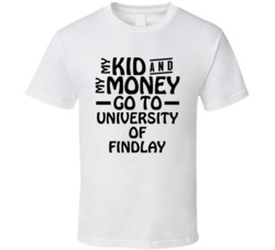 My Kid And My Money Go To University Of Findlay T Shirt