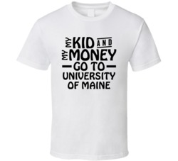 My Kid And My Money Go To University Of Maine T Shirt