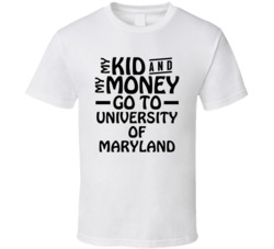 My Kid And My Money Go To University Of Maryland T Shirt