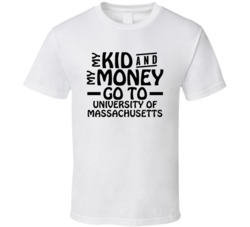 My Kid And My Money Go To University Of Massachusetts T Shirt