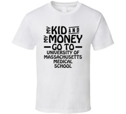 My Kid And My Money Go To University Of Massachusetts Medical School T