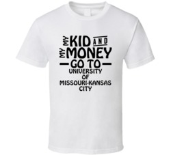 My Kid And My Money Go To University Of Missouri-kansas City T Shirt