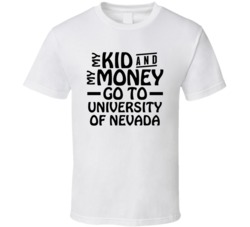 My Kid And My Money Go To University Of Nevada T Shirt
