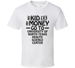 My Kid And My Money Go To University Of North Texas Health Science Cen