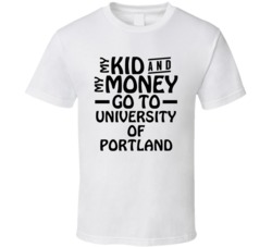 My Kid And My Money Go To University Of Portland T Shirt
