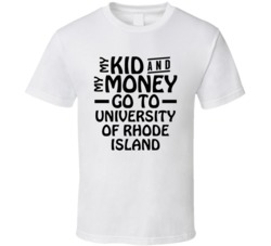 My Kid And My Money Go To University Of Rhode Island T Shirt