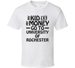 My Kid And My Money Go To University Of Rochester T Shirt