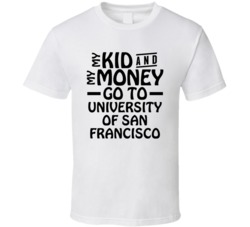 My Kid And My Money Go To University Of San Francisco T Shirt