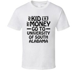 My Kid And My Money Go To University Of South Alabama T Shirt