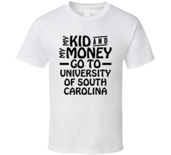 My Kid And My Money Go To University Of South Carolina T Shirt