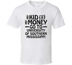 My Kid And My Money Go To University Of Southern Mississippi T Shirt