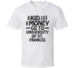 My Kid And My Money Go To University Of St Francis T Shirt
