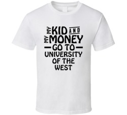 My Kid And My Money Go To University Of The West T Shirt