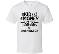 My Kid And My Money Go To University Of Washington T Shirt