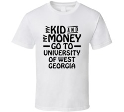 My Kid And My Money Go To University Of West Georgia T Shirt