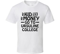 My Kid And My Money Go To Ursuline College T Shirt