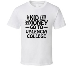 My Kid And My Money Go To Valencia College T Shirt