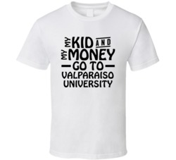 My Kid And My Money Go To Valparaiso University T Shirt