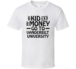 My Kid And My Money Go To Vanderbilt University T Shirt