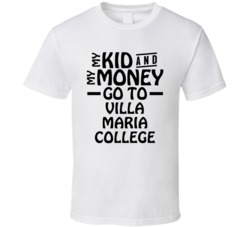 My Kid And My Money Go To Villa Maria College T Shirt