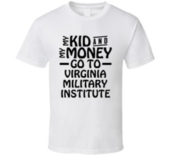 My Kid And My Money Go To Virginia Military Institute T Shirt