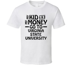My Kid And My Money Go To Virginia State University T Shirt
