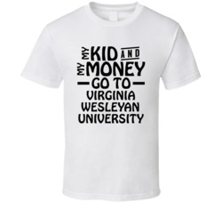 My Kid And My Money Go To Virginia Wesleyan University T Shirt