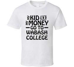 My Kid And My Money Go To Wabash College T Shirt