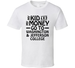 My Kid And My Money Go To Washington & Jefferson College T Shirt