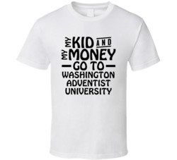 My Kid And My Money Go To Washington Adventist University T Shirt