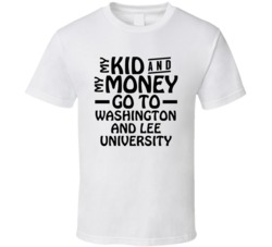 My Kid And My Money Go To Washington And Lee University T Shirt