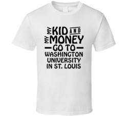 My Kid And My Money Go To Washington University In St Louis T Shirt