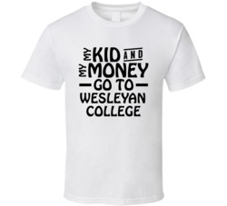 My Kid And My Money Go To Wesleyan College T Shirt