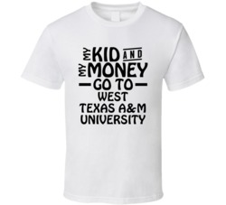 My Kid And My Money Go To West Texas A&m University T Shirt