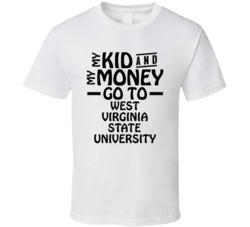 My Kid And My Money Go To West Virginia State University T Shirt