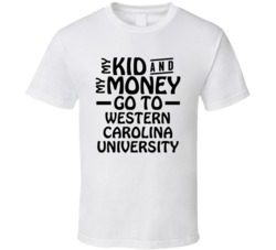 My Kid And My Money Go To Western Carolina University T Shirt