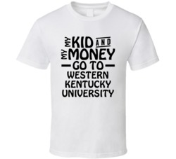 My Kid And My Money Go To Western Kentucky University T Shirt