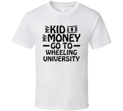 My Kid And My Money Go To Wheeling University T Shirt