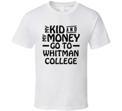 My Kid And My Money Go To Whitman College T Shirt