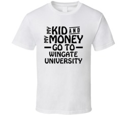 My Kid And My Money Go To Wingate University T Shirt