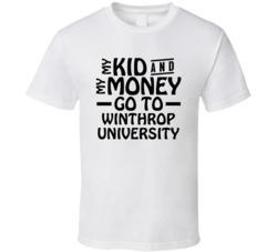 My Kid And My Money Go To Winthrop University T Shirt